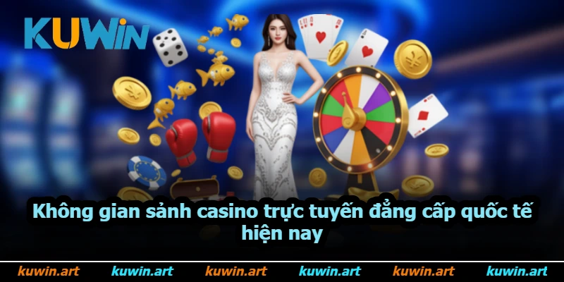 Không gian sảnh casino trực tuyến đẳng cấp quốc tế hiện nay Không gian sảnh casino trực tuyến đẳng cấp quốc tế hiện nay